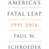 America's Fatal Leap (Paul W. Schroeder)(Pevná) America's Fatal Leap (Paul W. Schroeder)(Pevná)