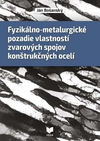 Fyzikálno-metalurgické pozadie vlastností zvarových spojov konštrukčných ocelí - Ján Bošanský