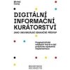 Digitální informační kurátorství jako univerzální edukační přístup (2., přepracované vydání) - Michal Černý Digitální informační kurátorství jako univerzální edukační přístup (2., přepracované vydání) - Michal Černý