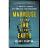 Madhouse at the End of the Earth Madhouse at the End of the Earth