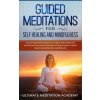 Guided Meditations for Self Healing and Mindfulness: Follow Beginners Meditation Scripts for Depression and Relaxation, Deep Sleep, Panic Attacks, Anx Guided Meditations for Self Healing and Mindfulness: Follow Beginners Meditation Scripts for Depression and Relaxation, Deep Sleep, Panic Attacks, Anx