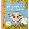 Jak motýlí víla ztratila jméno - Daniela Krolupperová, Ivona Knechtlová (ilustrátor) Jak motýlí víla ztratila jméno - Daniela Krolupperová, Ivona Knechtlová (ilustrátor)