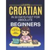 Learn Croatian in 30 Days fast for Absolute Beginners (Daniel James Mercer)(Brožovaná) Learn Croatian in 30 Days fast for Absolute Beginners (Daniel James Mercer)(Brožovaná)