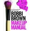 Bobbi Brown Makeup Manual: For Everyone from Beginner to Pro Bobbi Brown Makeup Manual: For Everyone from Beginner to Pro