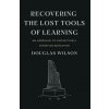 Recovering the Lost Tools of Learning (Douglas Wilson)(Brožovaná) Recovering the Lost Tools of Learning (Douglas Wilson)(Brožovaná)