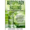 Autophagy Fasting With Water for Beginners: How to Master the Art of Weight Loss and Discover the Amazing Diet Secrets Behind the Power of Fasting! Lo (Eric Fung,Jason Berg)(Brožovaná) Autophagy Fasting With Water for Beginners: How to Master the Art of Weight Loss and Discover the Amazing Diet Secrets Behind the Power of Fasting! Lo (Eric Fung,Jason Berg)(Brožovaná)