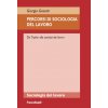 Percorsi di sociologia del lavoro. Da Taylor alla società dei lavori Percorsi di sociologia del lavoro. Da Taylor alla società dei lavori