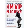 The MVP Machine: How Baseball's New Nonconformists Are Using Data to Build Better Players The MVP Machine: How Baseball's New Nonconformists Are Using Data to Build Better Players