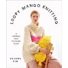 Loopy Mango Knitting:34 Fashionable Pieces You Can Make in a Day Loopy Mango Loopy Mango Knitting:34 Fashionable Pieces You Can Make in a Day Loopy Mango