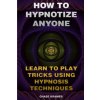 How To Hypnotize Anyone: Learn To Play Tricks Using Hypnosis Techniques (Chase Kramer)(Brožovaná) How To Hypnotize Anyone: Learn To Play Tricks Using Hypnosis Techniques (Chase Kramer)(Brožovaná)