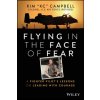 Flying in the Face of Fear - A Fighter Pilot's Lessons on Leading with Courage Flying in the Face of Fear - A Fighter Pilot's Lessons on Leading with Courage