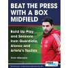Beat the Press With a Box Midfield - Build Up Play and Sessions from Guardiola, Alonso and Arteta's Tactics Beat the Press With a Box Midfield - Build Up Play and Sessions from Guardiola, Alonso and Arteta's Tactics