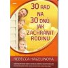 30 rad na 30 dnů, jak zachránit rodinu - Hagelinová Rebecca 30 rad na 30 dnů, jak zachránit rodinu - Hagelinová Rebecca