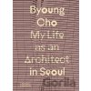 My Life as An Architect in Seoul - Byoung Cho My Life as An Architect in Seoul - Byoung Cho