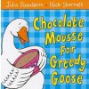 Chocolate Mousse for Greedy Goose (Julia Donaldson)(Brožovaná) Chocolate Mousse for Greedy Goose (Julia Donaldson)(Brožovaná)