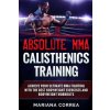 ABSOLUTE MMA CALISTHENICS TRAiNING: ACHIEVE YOUR ULTIMATE MMA FIGHTING WITH The BEST BODYWEIGHT EXERCISES AND BODYWEIGHT WORKOUTS (Mariana Correa)(Brožovaná) ABSOLUTE MMA CALISTHENICS TRAiNING: ACHIEVE YOUR ULTIMATE MMA FIGHTING WITH The BEST BODYWEIGHT EXERCISES AND BODYWEIGHT WORKOUTS (Mariana Correa)(Brožovaná)
