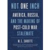 Not One Inch - M.E. Sarotte, Yale University Press Not One Inch - M.E. Sarotte, Yale University Press
