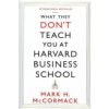 What They Don't Teach You At Harvard Business School What They Don't Teach You At Harvard Business School