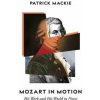 Mozart in Motion - Patrick Mackie, Granta Books Mozart in Motion - Patrick Mackie, Granta Books