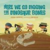 Here We Go Digging for Dinosaur Bones (Bob Kolar)(Leporelo) Here We Go Digging for Dinosaur Bones (Bob Kolar)(Leporelo)