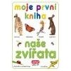 Moje první kniha Naše zvířata - Kolektiv autorů Moje první kniha Naše zvířata - Kolektiv autorů