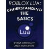 Roblox Lua: Understanding the Basics: Get Started with Roblox Programming