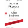 Older, but Better, but Older: Von den Autorinnen von How to Be Parisian Wherever You Are (Caroline De Maigret,Audrey Diwan,Sophie Mas,Carolin Müller)(Pevná) Older, but Better, but Older: Von den Autorinnen von How to Be Parisian Wherever You Are (Caroline De Maigret,Audrey Diwan,Sophie Mas,Carolin Müller)(Pevná)