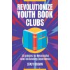 Revolutionize Youth Book Clubs (Brown,Stacy (The Davis Academy,Atlanta,Georgia,USA))(Brožovaná) Revolutionize Youth Book Clubs (Brown,Stacy (The Davis Academy,Atlanta,Georgia,USA))(Brožovaná)