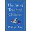 Art of Teaching Children (Phillip Done)(Pevná) Art of Teaching Children (Phillip Done)(Pevná)