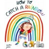 How to Catch a Rainbow - Naomi Jones How to Catch a Rainbow - Naomi Jones