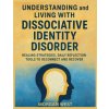 Understanding and Living With Dissociative Identity Disorder Understanding and Living With Dissociative Identity Disorder