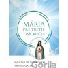 Mária pre tretie tisícročie - Mieczyslaw Piotrowski, Saverio Gaeta Mária pre tretie tisícročie - Mieczyslaw Piotrowski, Saverio Gaeta