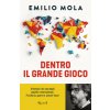 Dentro il grande gioco. Orientarsi nel caos degli equilibri internazionali. Fra Storia, guerre e scenari futuri (Emilio Mola)(Brožovaná) Dentro il grande gioco. Orientarsi nel caos degli equilibri internazionali. Fra Storia, guerre e scenari futuri (Emilio Mola)(Brožovaná)