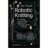 Robotic Knitting - Re-Crafting Human-Robot Collaboration Through Careful Coboting (Patricia Treusch)(Brožovaná) Robotic Knitting - Re-Crafting Human-Robot Collaboration Through Careful Coboting (Patricia Treusch)(Brožovaná)