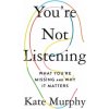 You're Not Listening: What You're Missing and Why It Matters (Eleanor Kate Murphy)(Pevná) You're Not Listening: What You're Missing and Why It Matters (Eleanor Kate Murphy)(Pevná)