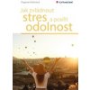 Jak zvládnout stres a posílit odolnost - Dagmar Kožinová Jak zvládnout stres a posílit odolnost - Dagmar Kožinová
