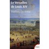 Le Versailles de Louis XIV Le Versailles de Louis XIV