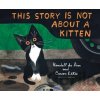 This Story Is Not About a Kitten - Carson Ellis, Randall De Seve This Story Is Not About a Kitten - Carson Ellis, Randall De Seve
