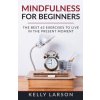 Mindfulness for beginners: the best 63 exercises to live in the present moment (Kelly Larson)(Brožovaná) Mindfulness for beginners: the best 63 exercises to live in the present moment (Kelly Larson)(Brožovaná)