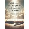Dios Como Mi Terapeuta a Través de la Biblia Dios Como Mi Terapeuta a Través de la Biblia