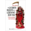 »La Santa Muerte« - Leben mit dem Tod (Brožovaná) »La Santa Muerte« - Leben mit dem Tod (Brožovaná)