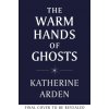 Warm Hands of Ghosts (Katherine Arden)(Pevná) Warm Hands of Ghosts (Katherine Arden)(Pevná)