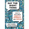 Say the Right Thing: How to Talk about Identity, Diversity, and Justice Say the Right Thing: How to Talk about Identity, Diversity, and Justice