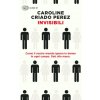 Invisibili. Come il nostro mondo ignora le donne in ogni campo. Dati alla mano. Invisibili. Come il nostro mondo ignora le donne in ogni campo. Dati alla mano.