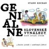 Geniálne slovenské vynálezy, ktoré otriasli svetom - Stano Kochan Geniálne slovenské vynálezy, ktoré otriasli svetom - Stano Kochan