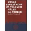 Česká společnost za velkých válek 20 století - Gebhart Jan Česká společnost za velkých válek 20 století - Gebhart Jan