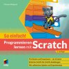 Programmieren lernen mit Scratch - So einfach! Programmieren lernen mit Scratch - So einfach!