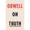 Orwell on Truth Orwell on Truth