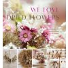 We Love Dried Flowers: Handmade Wreaths, Room Decorations & Bouquets (Pevná) We Love Dried Flowers: Handmade Wreaths, Room Decorations & Bouquets (Pevná)
