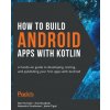 How to Build Android Apps with Kotlin (Eran Boudjnah,Alexandru Dumbravan)(Brožovaná) How to Build Android Apps with Kotlin (Eran Boudjnah,Alexandru Dumbravan)(Brožovaná)